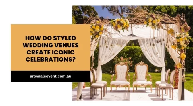 How Do Styled Wedding Venues Create Iconic Celebrations?