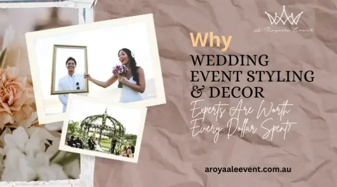 Why Wedding Event Styling & Decor Experts Are Worth Every Dollar Spent?